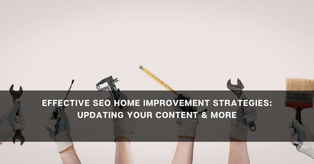 effective seo home improvement strategies updating your content more