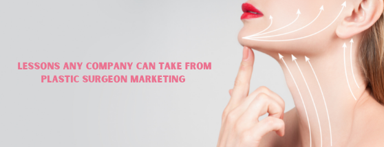 lessons any company can take from plastic surgeon marketing