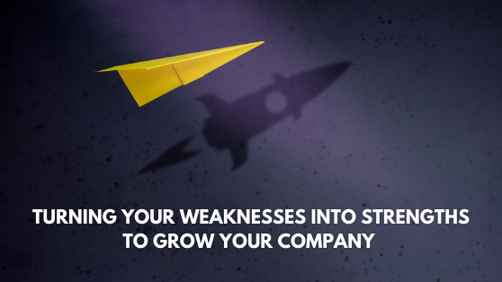 turning your weaknesses into strengths to grow your company