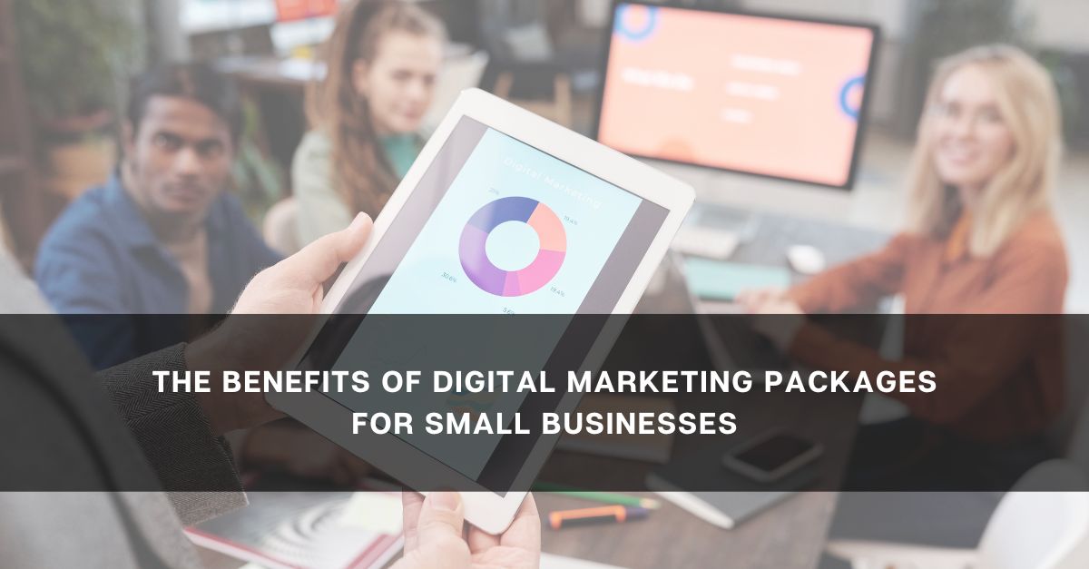 Digital Marketing Packages The Benefits of for Small Businesses