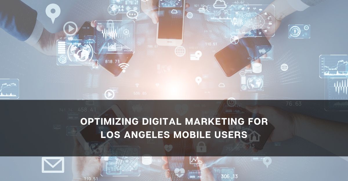Digital Marketing Los Angeles Mobile Optimization Strategies Digital