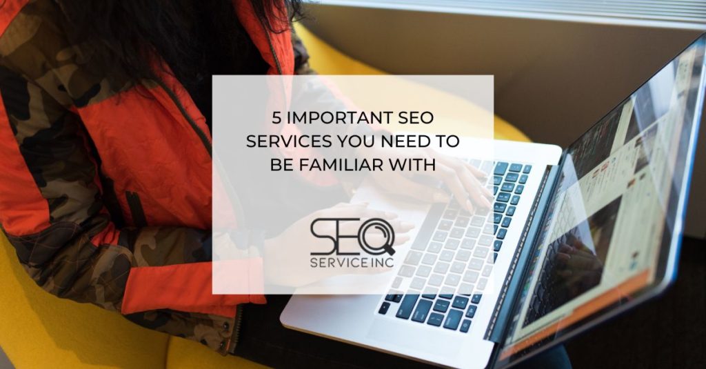  Important SEO Services You Need to be Familiar With