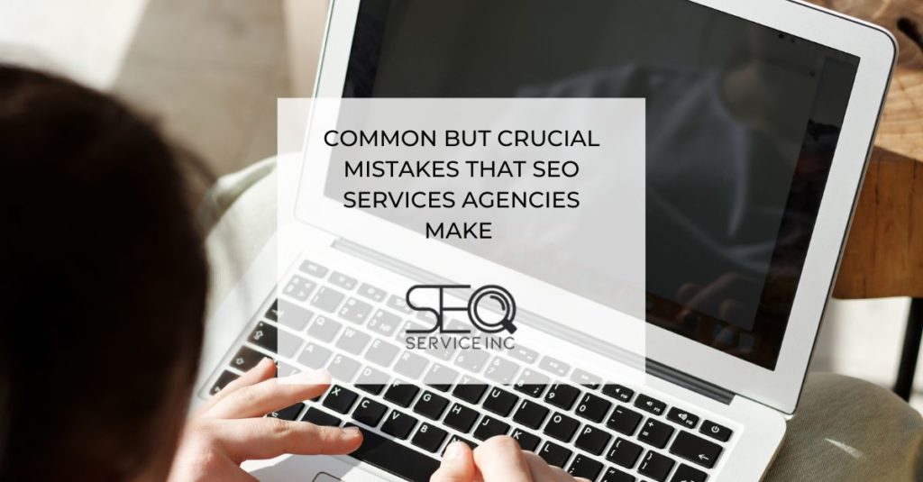 Common But Crucial Mistakes That SEO Services Agencies Make