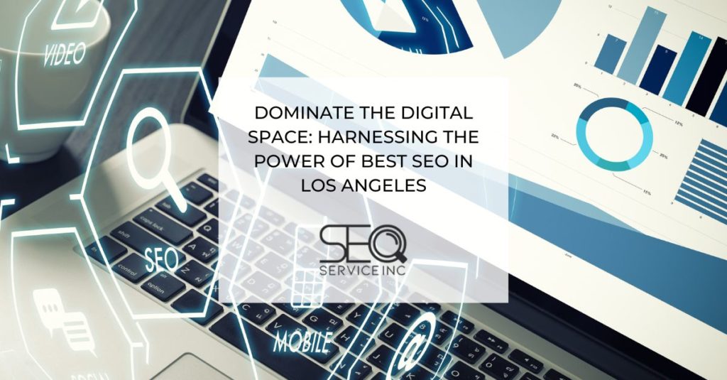 Dominate the Digital Space Harnessing the Power of Best SEO in Los Angeles