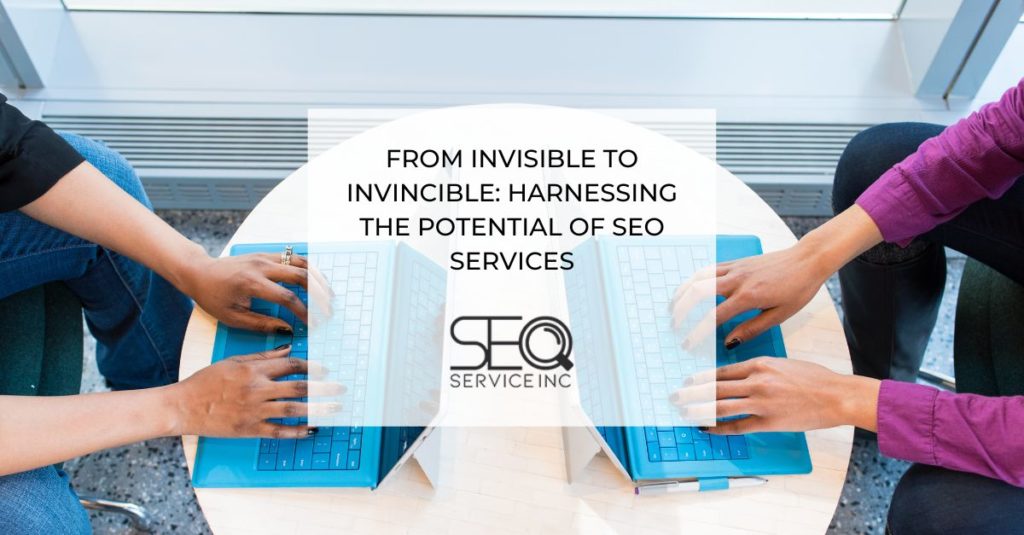 From Invisible to Invincible Harnessing the Potential of SEO Services