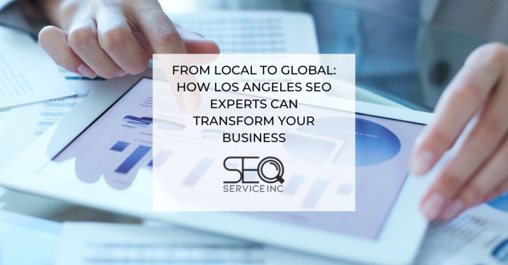 From Local to Global How Los Angeles SEO Experts Can Transform Your Business