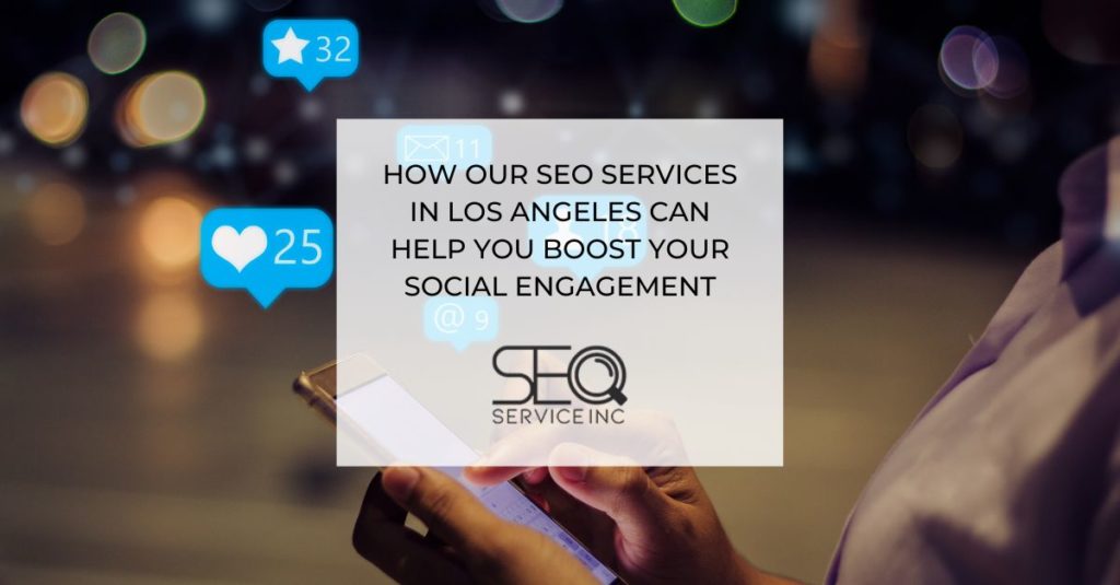 How Our SEO Services in Los Angeles Can Help you Boost your Social Engagement