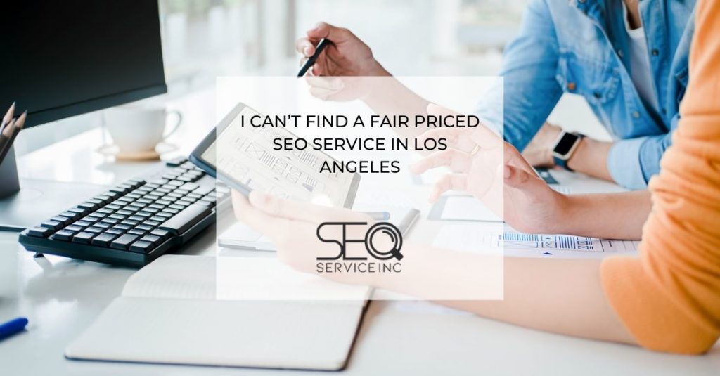 I Cant Find a Fair Priced SEO Service in Los Angeles
