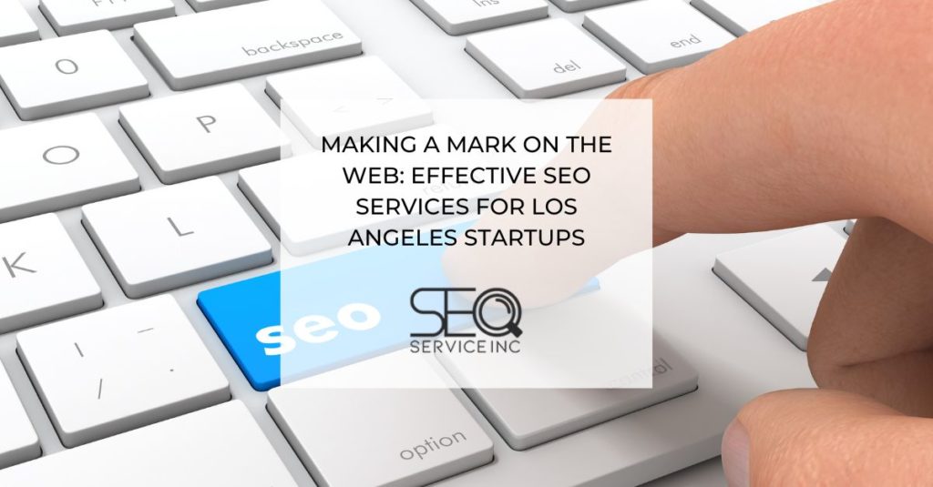 Making a Mark on the Web Effective SEO Services for Los Angeles Startups