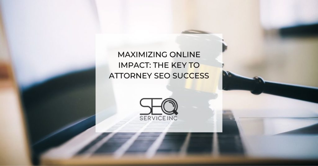 Maximizing Online Impact The Key to Attorney SEO Success