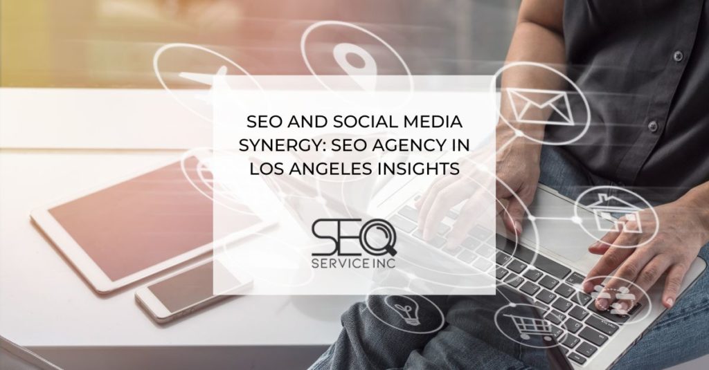 SEO and Social Media Synergy SEO Agency In Los Angeles Insights