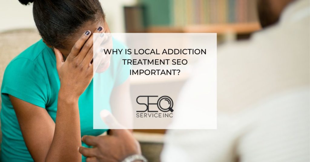 Why Is Local Addiction Treatment SEO Important