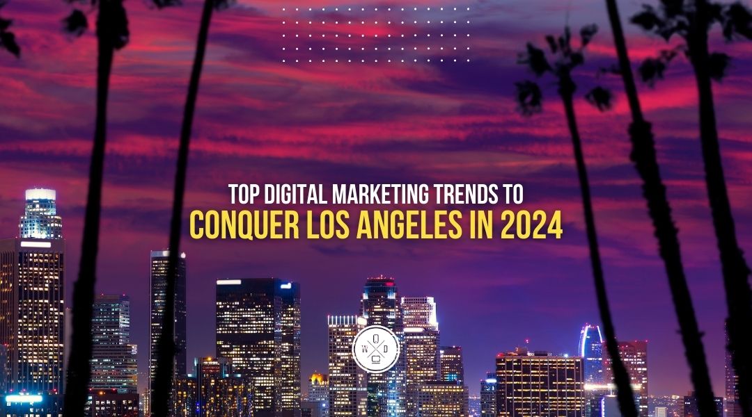 Digital Marketing Los Angeles 2024 Los Angeles Marketing Trends