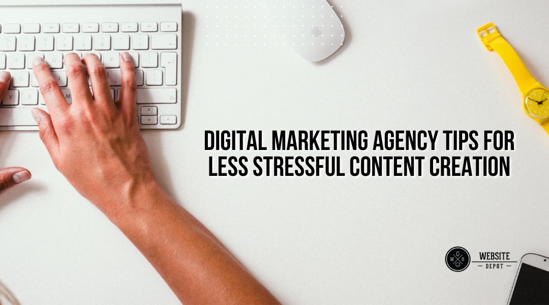 Digital Marketing Agency Tips for Less Stressful Content Creation
