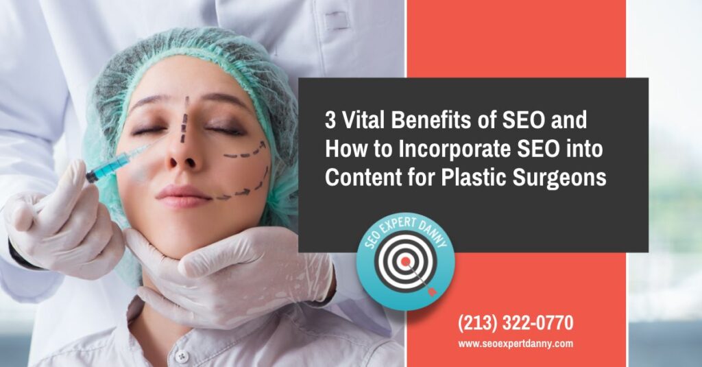  Vital Benefits of SEO and How to Incorporate SEO into Content for Plastic Surgeons