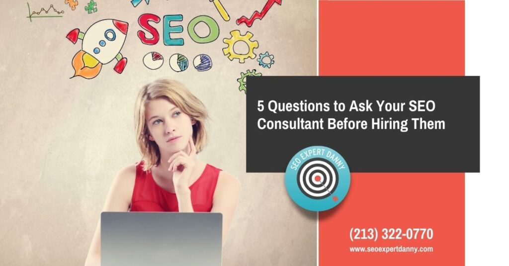  Questions to Ask Your SEO Consultant Before Hiring Them
