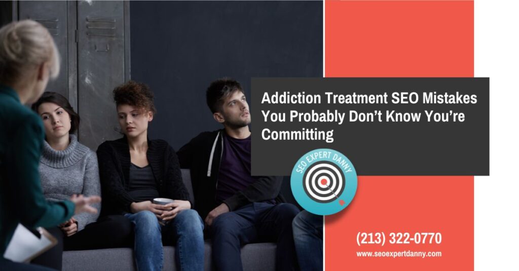 Addiction Treatment SEO Mistakes You Probably Dont Know Youre Committing