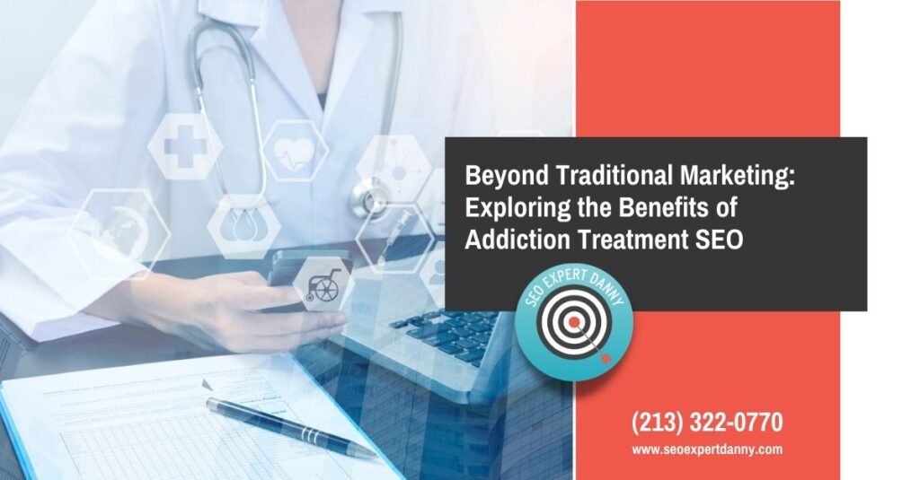 Beyond Traditional Marketing Exploring the Benefits of Addiction Treatment SEO
