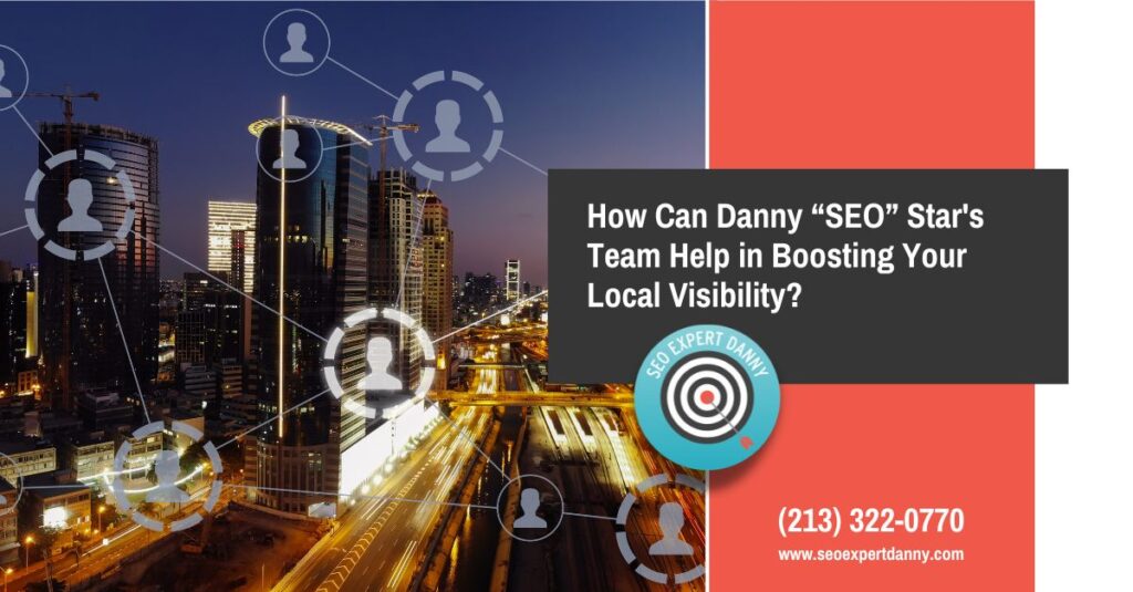 How Can Danny SEO Star s Team Help in Boosting Your Local Visibility