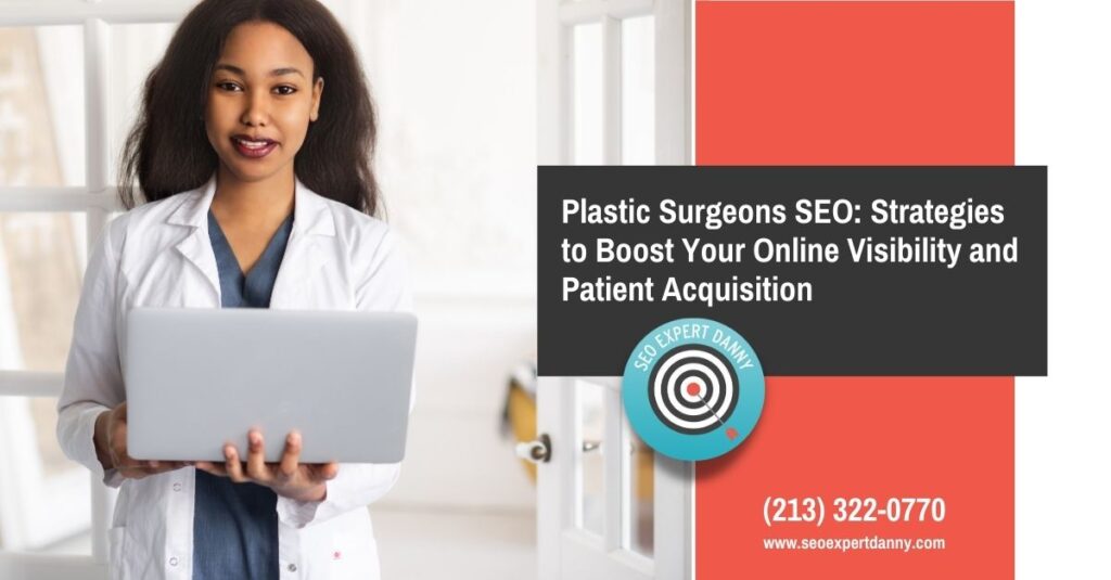 Plastic Surgeons SEO Strategies to Boost Your Online Visibility and Patient Acquisition