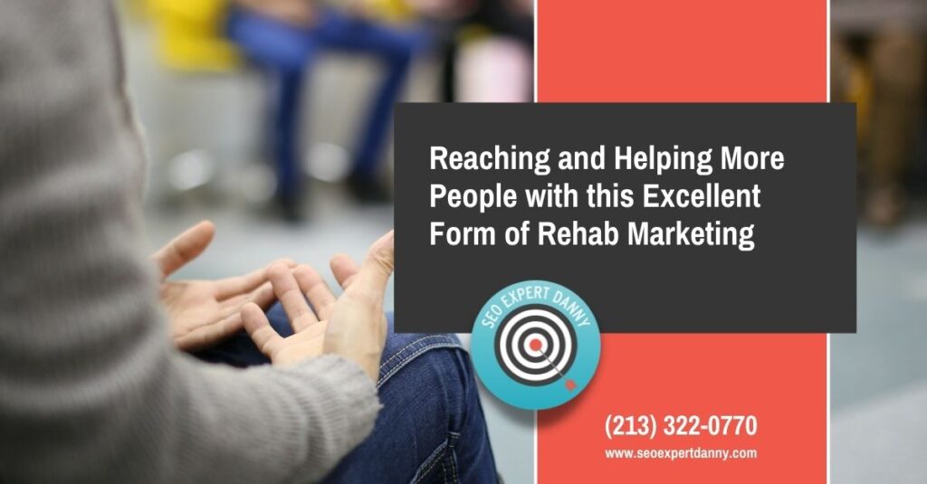 Reaching and Helping More People with this Excellent Form of Rehab Marketing