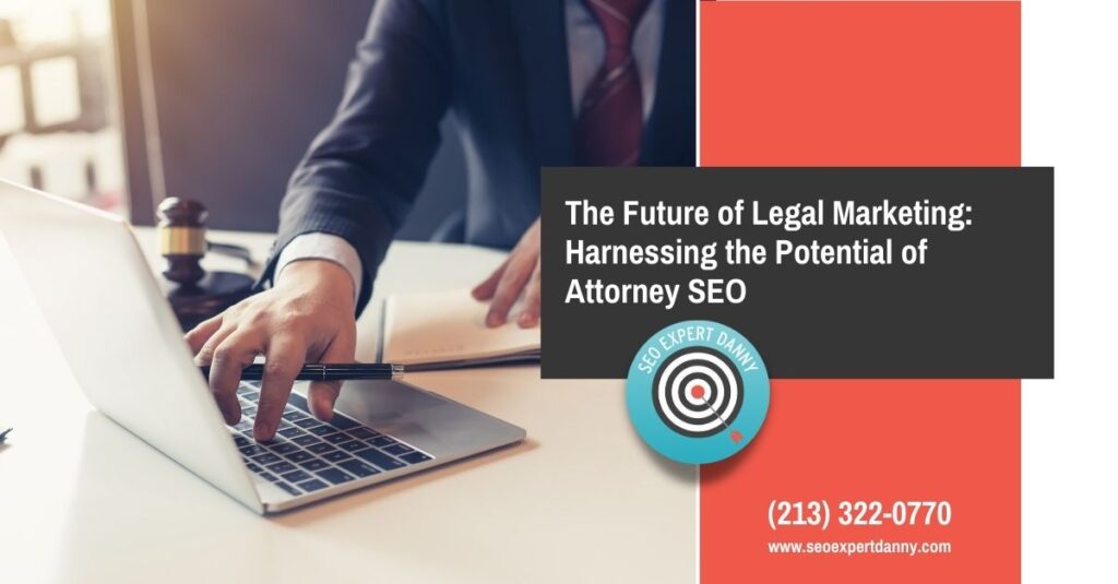The Future of Legal Marketing Harnessing the Potential of Attorney SEO