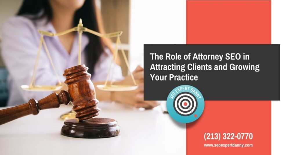 The Role of Attorney SEO in Attracting Clients and Growing Your Practice