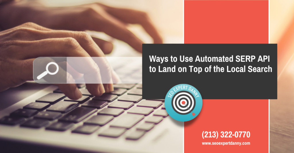 Ways to Use Automated SERP API to Land on Top of the Local Search