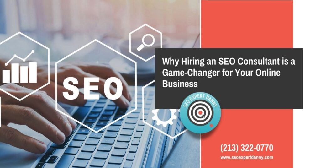Why Hiring an SEO Consultant is a Game Changer for Your Online Business