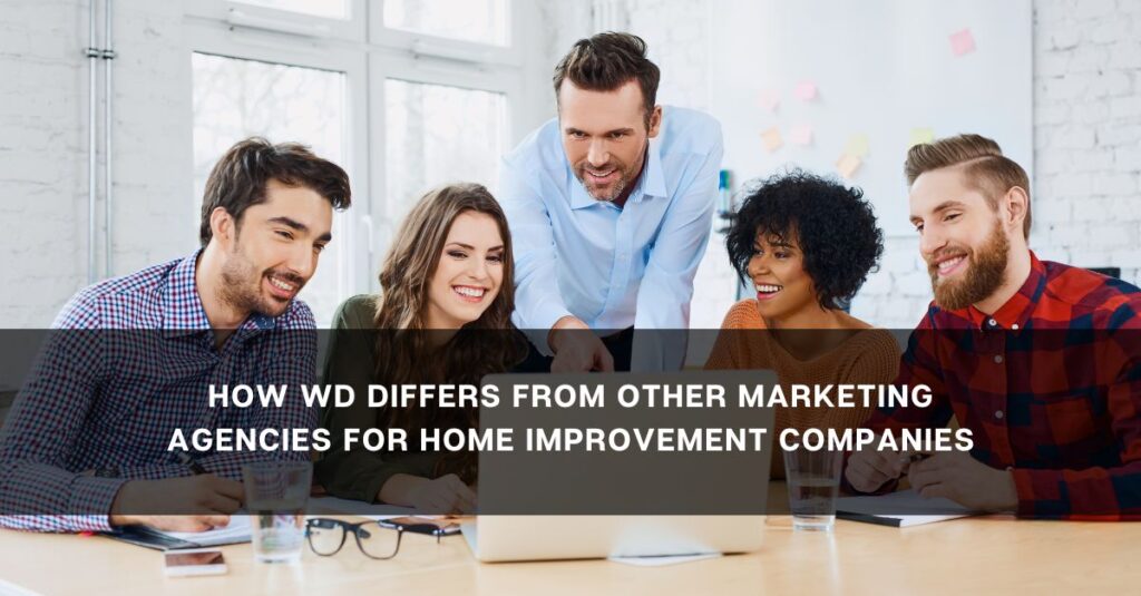 how wd differs from other marketing agencies for home improvement companies