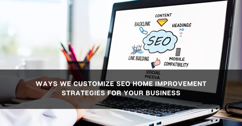 ways we customize seo home improvement strategies for your business