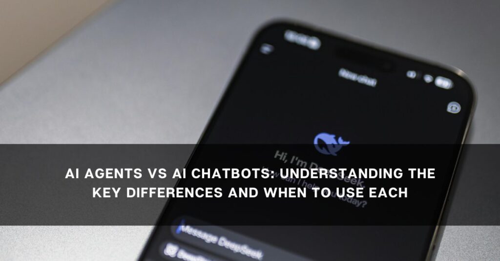 ai agents vs ai chatbots understanding the key differences and when to use each