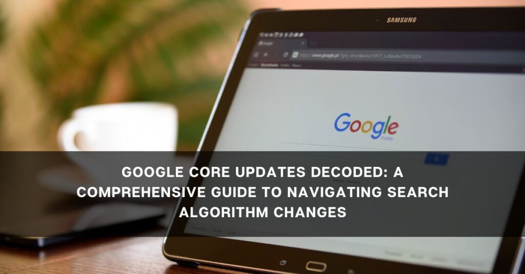 google core updates decoded a comprehensive guide to navigating search algorithm changes