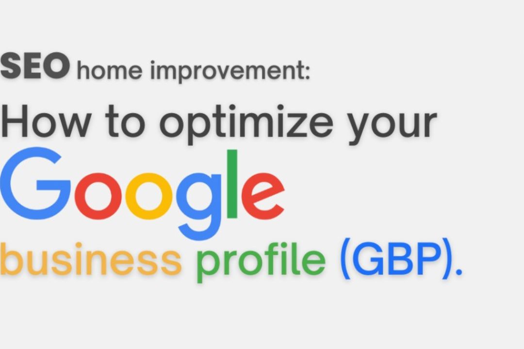 SEO Home Improvement: How to Optimize Your Google Business Profile (GBP)