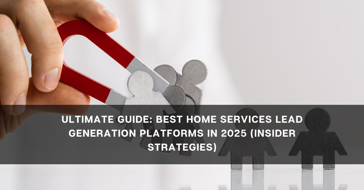ultimate guide best home services lead generation platforms in  insider strategies