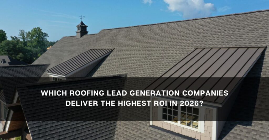 which roofing lead generation companies deliver the highest roi in 