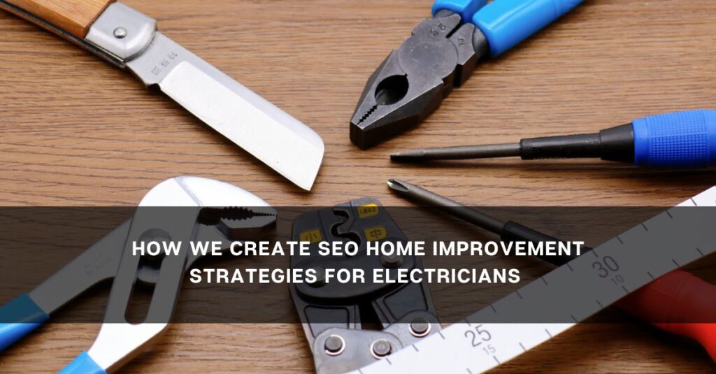 how we create seo home improvement strategies for electricians